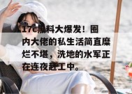 17c黑料大爆发！圈内大佬的私生活简直糜烂不堪，洗地的水军正在连夜赶工中。