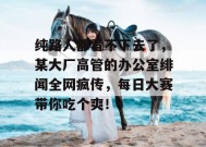 纯路人都看不下去了，某大厂高管的办公室绯闻全网疯传，每日大赛带你吃个爽！