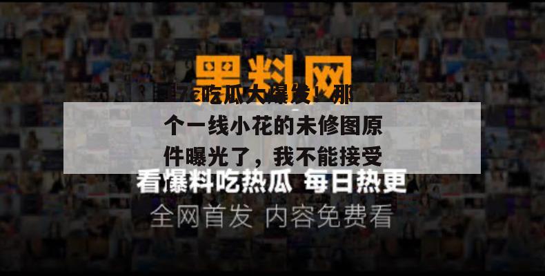 17c吃瓜大爆发！那个一线小花的未修图原件曝光了，我不能接受！  第1张